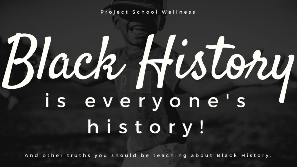 Black History is everyone's history and other truths you should be teaching about Black History. Thoughts on Black History Month lesson plans by Project School Wellness. 
