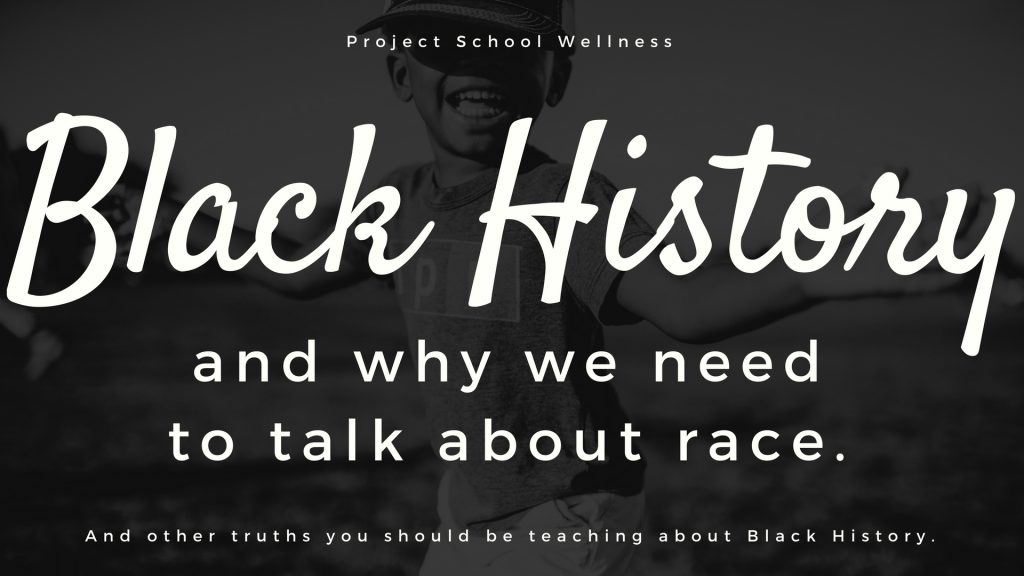 Black History and why we need to talk about race and other truths you should be teaching about Black History. Thoughts on Black History Month lesson plans by Project School Wellness.