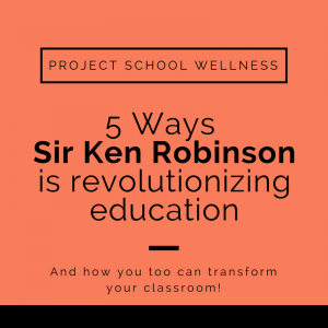 5 Ways Sir Ken Robinson is Revolutionizing Education, Project School Wellness, Teacher Blog