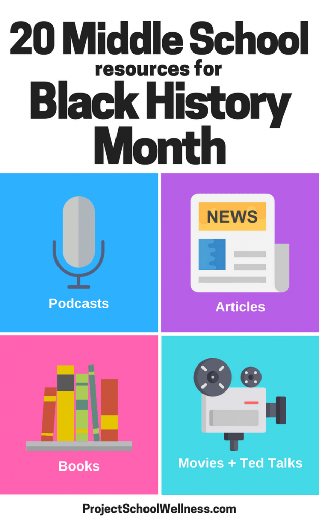 20 Middle School Resources for Black History Month. Project School Wellness has compiled a list of 20 engaged resources to teach students Black History. Resources includes insight for teachers, podcasts, articles, books, movies, and Ted Talks.