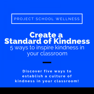 Create a Standard of Kindness: 5 ways to inspire kindness in your classroom