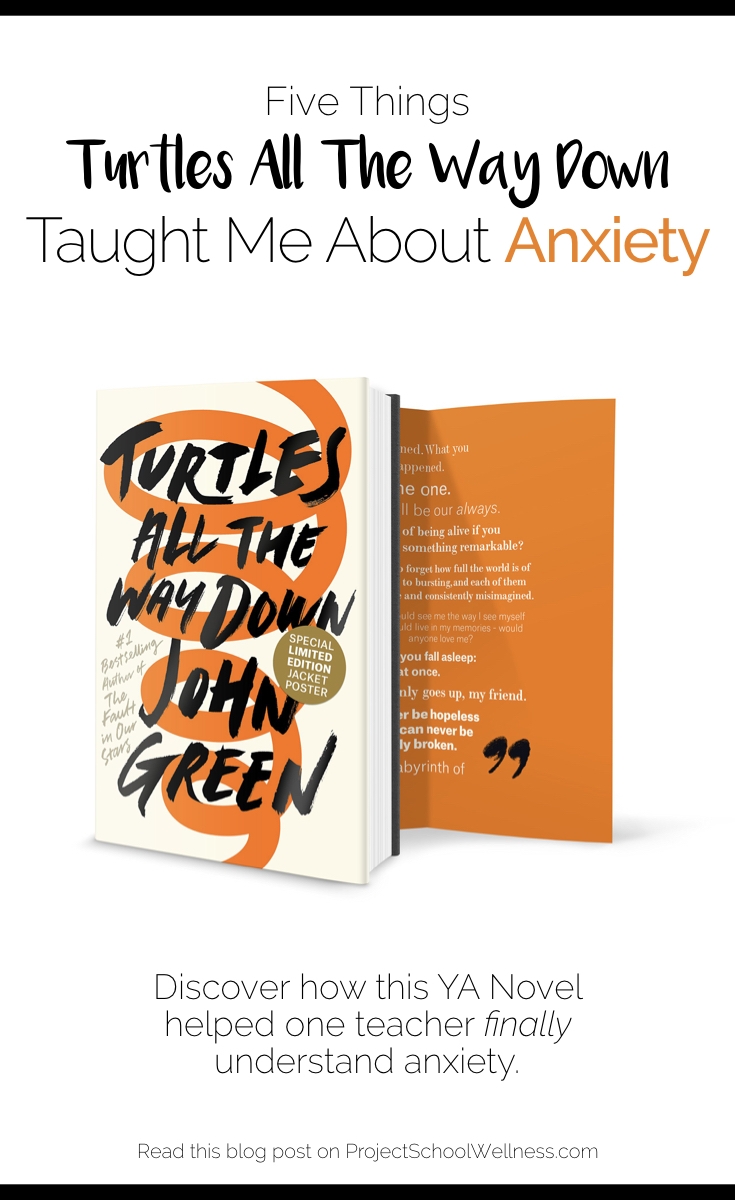 Turtles All the Way Down: How a YA Book Helped Me Finally Understand Anxiety and mental illness.   I did not understand anxiety in the slightest unit I read John Green’s Turtles All the Way Down. This YA novel is a must read for every teacher. This book taught me so much about anxiety, OCD and mental illness in general. John Green writes about mental illness in such a profound manner. If you want to learn about anxiety and mental health. you need to read this book. Middle school mental health. 