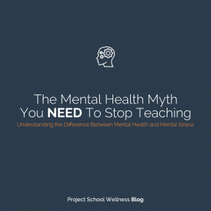 PSW Blog - The Mental Health Myth You NEED To Stop Teaching - Understanding the Difference Between Mental Health and Mental Illness