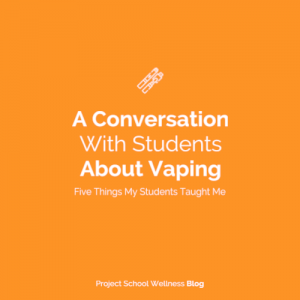 Project School Wellness Blog - A Conversation With Students About Vaping