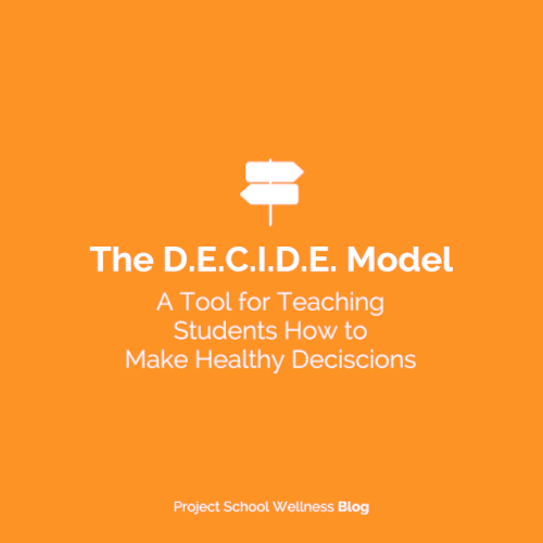 PSW Blog - The D.E.C.I.D.E. Model - A Tool for Teaching Students How to Make Healthy Decisions