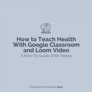 PSW Blog - How to Teach Health With Google Classroom and Loom Video